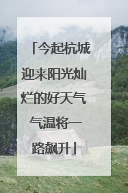 今起杭城迎来阳光灿烂的好天气 气温将一路飙升