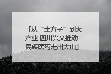 从“土方子”到大产业 四川兴文推动民族医药走出大山