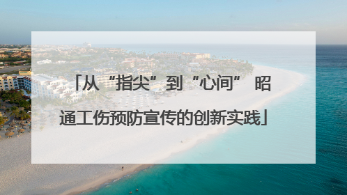 从“指尖”到“心间” 昭通工伤预防宣传的创新实践