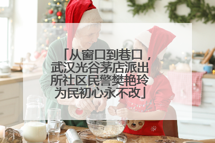 从窗口到巷口，武汉光谷茅店派出所社区民警樊艳玲为民初心永不改
