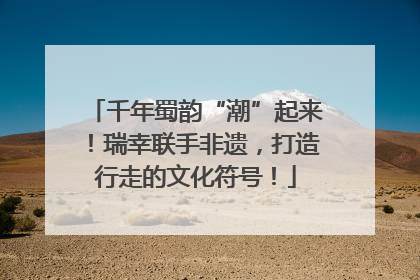 千年蜀韵“潮”起来！瑞幸联手非遗，打造行走的文化符号！