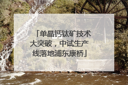 单晶钙钛矿技术大突破，中试生产线落地浦东康桥