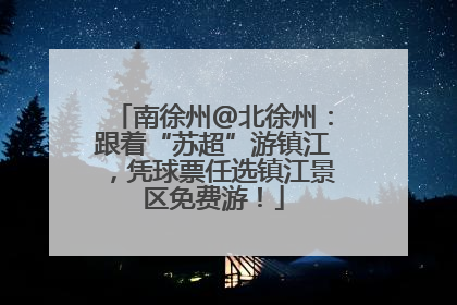 南徐州@北徐州：跟着“苏超”游镇江，凭球票任选镇江景区免费游！