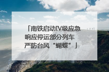 南铁启动Ⅳ级应急响应停运部分列车 严防台风“蝴蝶”
