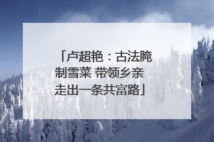 卢超艳：古法腌制雪菜 带领乡亲走出一条共富路