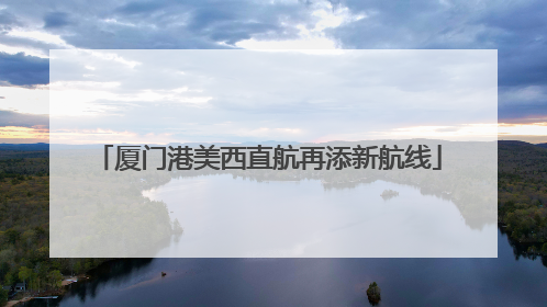 厦门港美西直航再添新航线