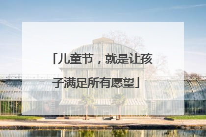 儿童节，就是让孩子满足所有愿望