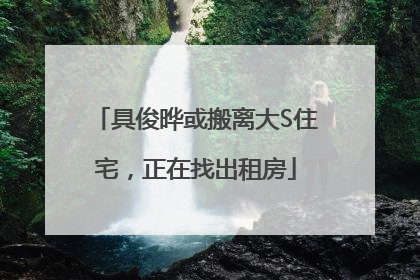 具俊晔或搬离大S住宅，正在找出租房