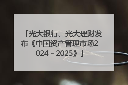 光大银行、光大理财发布《中国资产管理市场2024－2025》