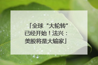 全球“大轮转”已经开始！法兴：美股将是大输家
