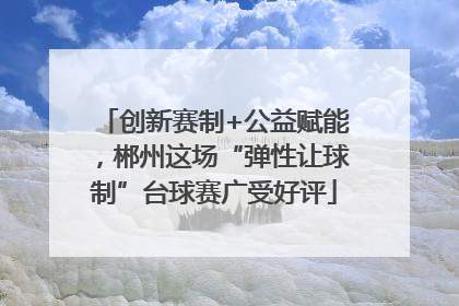 创新赛制+公益赋能，郴州这场“弹性让球制”台球赛广受好评