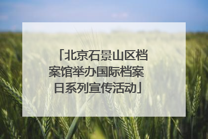 北京石景山区档案馆举办国际档案日系列宣传活动