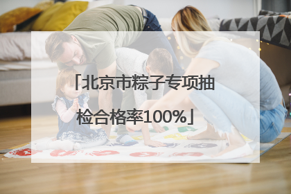 北京市粽子专项抽检合格率100%