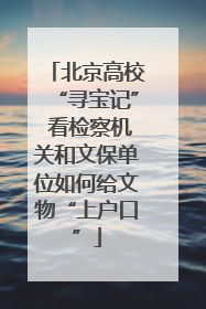 北京高校“寻宝记” 看检察机关和文保单位如何给文物“上户口”