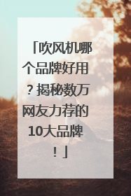 吹风机哪个品牌好用？揭秘数万网友力荐的10大品牌！