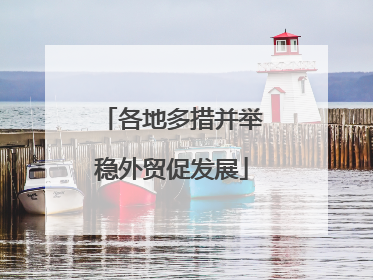 各地多措并举稳外贸促发展