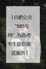 合肥公交“985专列”为高考考生提供接送服务