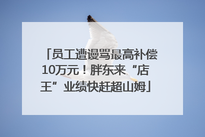 员工遭谩骂最高补偿10万元！胖东来“店王”业绩快赶超山姆