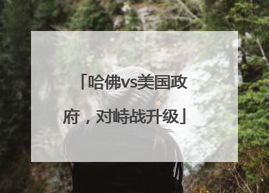 哈佛vs美国政府，对峙战升级