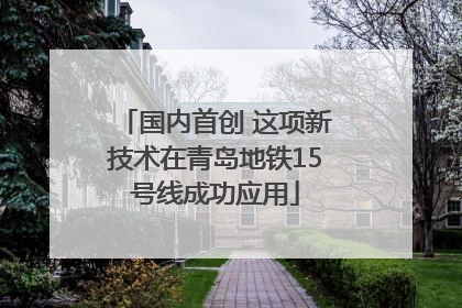 国内首创 这项新技术在青岛地铁15号线成功应用