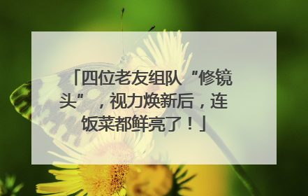 四位老友组队“修镜头”，视力焕新后，连饭菜都鲜亮了！