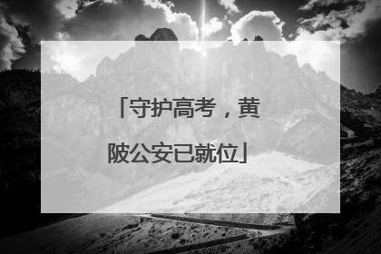 守护高考，黄陂公安已就位