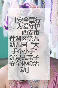 安全童行，为爱守护——西安市莲湖区第九幼儿园“大手牵小手”沉浸式亲子安全体验活动