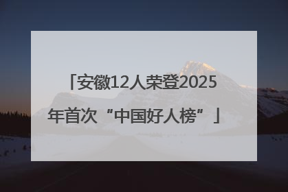 安徽12人荣登2025年首次“中国好人榜”