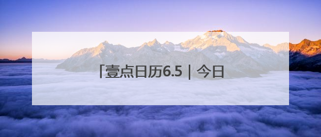 壹点日历6.5｜今日芒种！风吹麦成浪，蝉鸣夏始忙！大家早安
