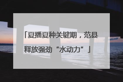 夏播夏种关键期，范县释放强劲“水动力”