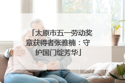 太原市五一劳动奖章获得者张雅楠：守护国门绽芳华
