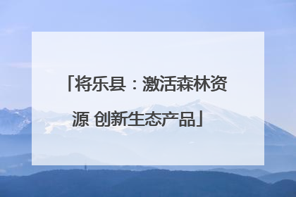将乐县：激活森林资源 创新生态产品