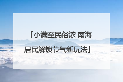 小满至民俗浓 南海居民解锁节气新玩法