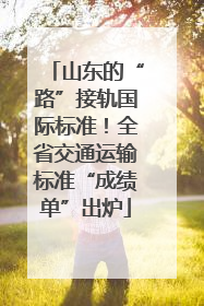 山东的“路”接轨国际标准！全省交通运输标准“成绩单”出炉