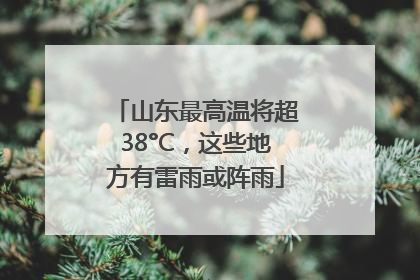山东最高温将超38°C，这些地方有雷雨或阵雨