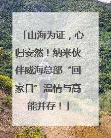 山海为证，心归安然！纳米伙伴威海总部“回家日”温情与高能并存！
