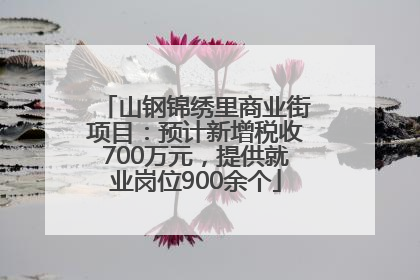 山钢锦绣里商业街项目：预计新增税收700万元，提供就业岗位900余个
