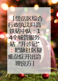 岱岳区综合行政执法局高铁站中队：14个城管服务站“开诊记”：把脉社区疑难杂症开出治理良方