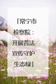 常宁市检察院：开展普法宣传守护生态绿