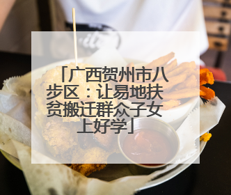 广西贺州市八步区：让易地扶贫搬迁群众子女上好学
