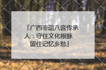 广西非遗八音传承人：守住文化根脉 留住记忆乡愁