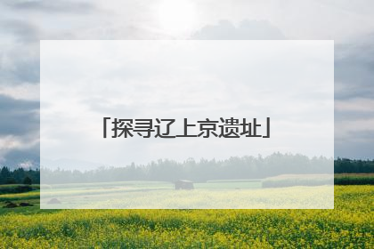 探寻辽上京遗址