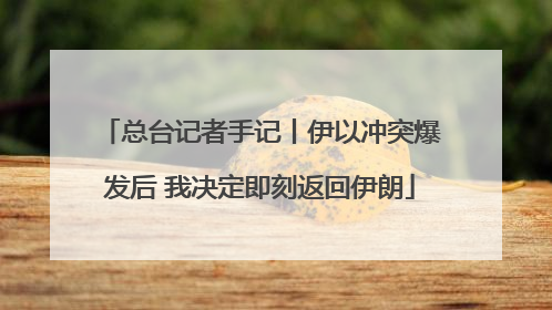 总台记者手记丨伊以冲突爆发后 我决定即刻返回伊朗