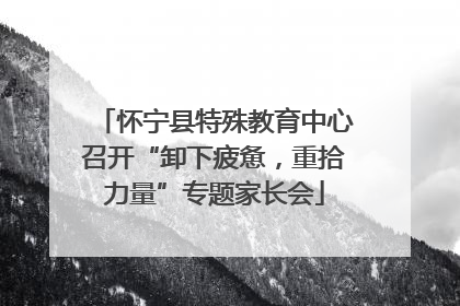 怀宁县特殊教育中心召开“卸下疲惫，重拾力量”专题家长会