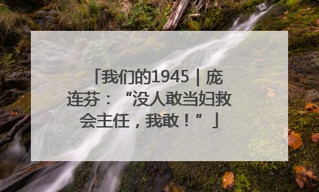 我们的1945｜庞连芬：“没人敢当妇救会主任，我敢！”