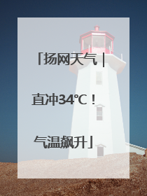 扬网天气｜直冲34℃！气温飙升