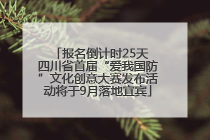 报名倒计时25天 四川省首届“爱我国防”文化创意大赛发布活动将于9月落地宜宾