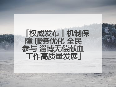 权威发布丨机制保障 服务优化 全民参与 淄博无偿献血工作高质量发展