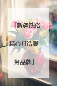新疆铁路精心打造服务品牌