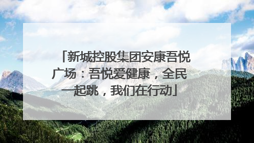 新城控股集团安康吾悦广场：吾悦爱健康，全民一起跳，我们在行动